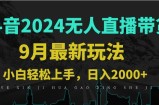 （12751期）9月抖音无人直播带货新玩法，不违规，三天起号，轻松日躺赚1000+