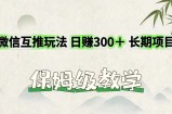 微信互推游戏玩法 日赚300＋长期项目 家庭保姆级课堂教学