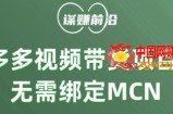 多多视频带货个人版 ，无需绑定mcn，简单操作月入3000+