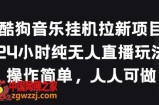 酷狗音乐挂JI拉新项目，24小时纯无人直播玩法，操作简单人人可做【揭秘】