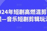 2024年短剧高燃混剪教程—音乐短剧剪辑玩法