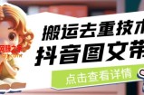 抖音图文带货搬运去重技术，可以直接抖音里面搬运图文