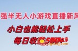 最强半无人直播小游戏新风口，小白也能轻松上手，每日收益5张【揭秘】