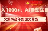 10日入1000+火爆抖音年货图文带货，AI自动生成自己的年货原创图文【揭秘】