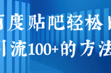 百度贴吧轻松日引流100+的方法！【视频教程】