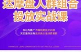 阿呆电商·达摩盘人群组合投放实战课，你以为推广不赚钱是技术问题，其实是你没有选好高价值消费客群