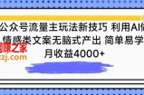 公众号流量主玩法新技巧，利用AI做情感类文案无脑式产出，简单易学，月收益4000+【揭秘】