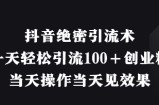 抖音绝密引流术，一天轻松引流100+创业粉，当天操作当天见效果