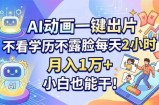 AI动画一键出片，不看学历不露脸每天2小时，月入1万+，小白也能干！