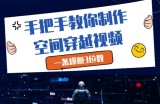 手把手教你制作空间穿越视频，一条爆挣3位数