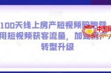 100天线上房产短视频陪跑营，用短视频获客流量，加速房产人转型升级