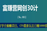 富赚营网创30计001：一小时学会躺赚项目，CPA最新玩法日赚5000很轻松