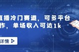 无人直播冷门赛道，可多平台操作，单场收入可达1k