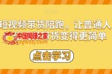 短视频带货陪跑，让普通人做短视频带货变得更简单