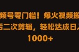 视频号零门槛，爆火视频搬运后二次剪辑，轻松达成日入 1k+【揭秘】