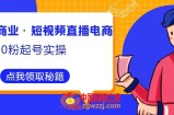 顽主说商业·短视频直播电商0粉起号实操，超800分钟超强实操干活，高效时间、快速落地拿成果