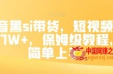抖音黑si带货，短视频佣金7W+，保姆级教程，简单上手【揭秘】