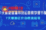 7天螺直旋播带货运营教细学节版，7天螺旋正自价然流起号