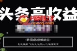 头条高收益批量操作，2023新领域快速做收益，头条号零基础轻松上手