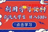 利用学习资料引流大学生粉，靠虚拟资源日入500+【揭秘】