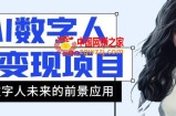 AI数字人短视频变现项目，43条作品涨粉11W+销量21万+【揭秘】