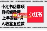 小红书店群项目拆解教程，上手实操+月入收益五位数【揭秘】