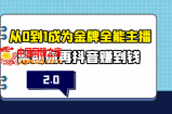 从0到1成为金牌全能主播2.0，帮助你再抖音赚到钱