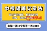 实操一天300+，中视频美女号项目拆解，保姆级教程助力你快速成单！【揭秘】