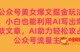 公众号美女爆文掘金玩法，小白也能利用AI写出爆款文章，AI助力轻松攻占公众号流量主【揭秘】