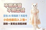 不用养猫不用出镜，豆包AI萌宠剧7天起号，小白也能日入2张+，涨粉+变现全流程讲解