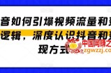 抖音如何引爆视频流量和变现逻辑，深度认识抖音和变现方式