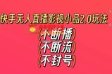 快手无人直播影视小品2.0玩法，不断流，不封号，不需要会剪辑，每天能稳定500-1000+【揭秘】