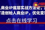 创始人商业IP底层实战方法论，用商业思维打造创始人商业IP，优化变现模式