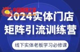 2024实体门店矩阵引流训练营，线下实体老板学习必修课