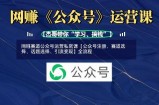 网创赛道公众号运营私密课【公众号注册、赛道选择、话题选择、引流变现】全流程