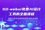 SD-webui免费AI设计工具的全面课程，涵盖从软件安装到高级应用的全流程