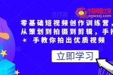 零基础短视频创作训练营，从策划到拍摄到剪辑，手把手教你拍出优质视频