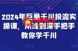 2024年巨量千川投流实操课，从浅到深手把手教你学千川
