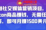 亚马逊社交媒体营销项目：推广Amazon商品赚钱，无需任何投资，即可月赚1500美元