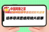 （7601期）手机上短视频制作-零基础升阶实操课，塑造导演思维用镜头叙述（30堂课）