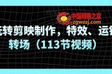 玩转剪映制作，特效、运镜转场（113节视频）