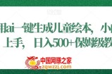 利用ai一键生成儿童绘本，小白轻松上手，日入500+保姆级教学【揭秘】