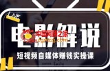 电影解说短视频自媒体赚钱实操课，教你做电影解说短视频，月赚1万