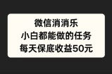 微信消一消，小白都能做的任务，每天收益保底50元