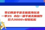 梦幻西游手游全新蓝海玩法 一单35 小白一部手机无脑操作 日入3000+轻轻