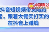 抖音短视频带货陪跑营，跟着大佬实打实的在抖音上赚钱