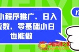 0撸小程序推广，日入四位数，零基础小白也能做【揭秘】