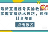 最新直播起号实操教程，掌握直播话术技巧，读懂抖音规则
