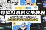 爆款AI漫剧实战教程：从选品改文到音视频制作，全流程教学打造爆款漫剧作品