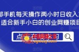 一部手机每天操作两小时日收入300+，适合新手小白的创业网赚项目【揭秘】